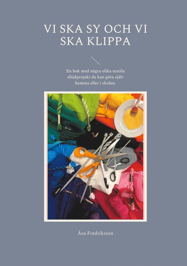 Åsa Fredriksson - Vi ska sy och vi ska klippa: En bok med några olika textila slöjdprojekt du kan göra själv hemma eller i skolan., E-bok