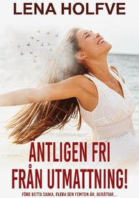 Äntligen fri från utmattning!: Före detta sjuka, flera sen femton år, berättar...