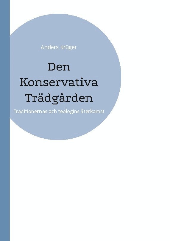 Anders Krüger - Den konservativa trädgården : traditionernas och teologins återkomst, Häftad