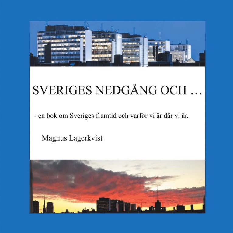 Magnus Lagerkvist - SVERIGES NEDGÅNG OCH...: - en bok om Sveriges framtid och varför vi är där vi är., E-bok