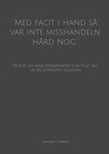 ''Med facit i hand så var inte misshandeln hård nog'': En bok om mina erfarenheter som följt mig ur en destruktiv relation