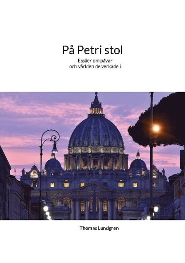 På Petri stol : påven – högre än människan men lägre än Gud : essäer om påvarna kyrkan och människans förunderliga natur