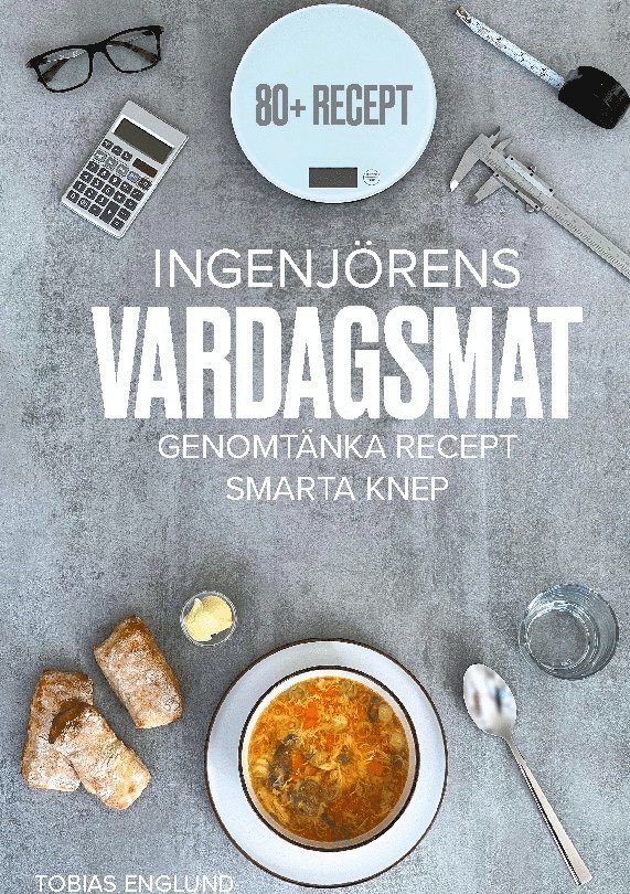 Tobias Englund - Ingenjörens vardagsmat : genomtänka recept & smarta knep, Inbunden
