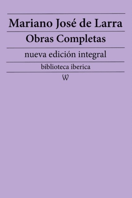 Mariano Jose de Larra - Mariano Jose de Larra: Obras completas (nueva edicion integral), E-bok