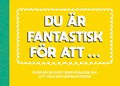Du är fantastisk för att ...