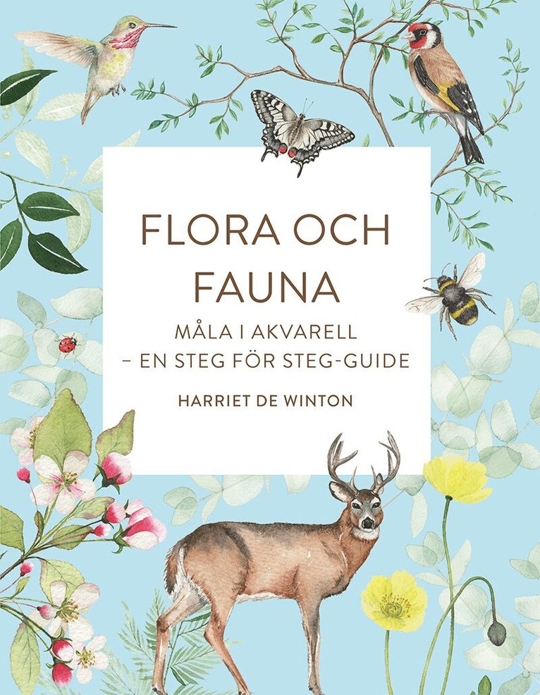 Harriet De Winton - Flora och fauna : måla i akvarell - en steg för steg-guide, Häftad