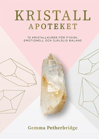 Kristallapoteket : 75 kristallkurer för fysisk, emotionell och själslig balans