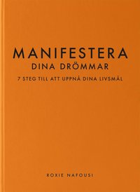 Manifestera dina drmmar : 7 steg till att uppn dina livsml