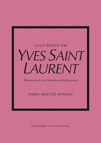 Lilla boken om Yves Saint Laurent : historien om den ikoniska modeskaparen