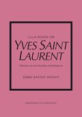 Lilla boken om Yves Saint Laurent : historien om den ikoniska modeskaparen
