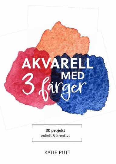 Akvarell med 3 färger : 30 projekt enkelt & kreativt