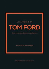 Lilla boken om Tom Ford : historien om den ikoniska modeskaparen