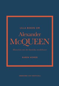 Lilla boken om Alexander McQueen : Historien om det ikoniska modehuset