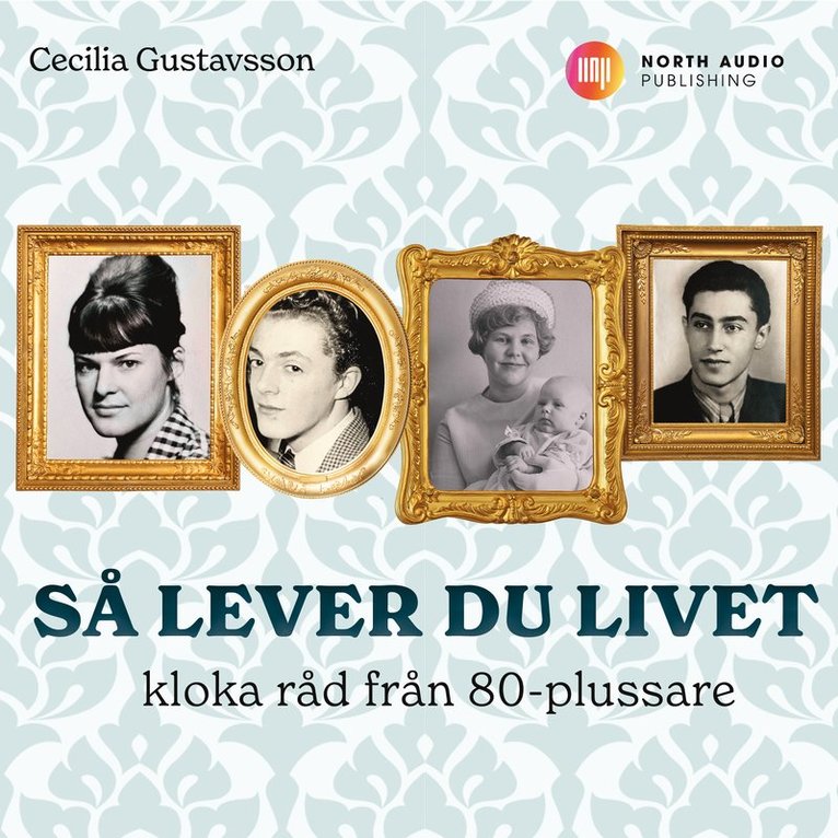 Cecilia Gustavsson - Så lever du livet : kloka råd från 80-plussare, Ljudbok