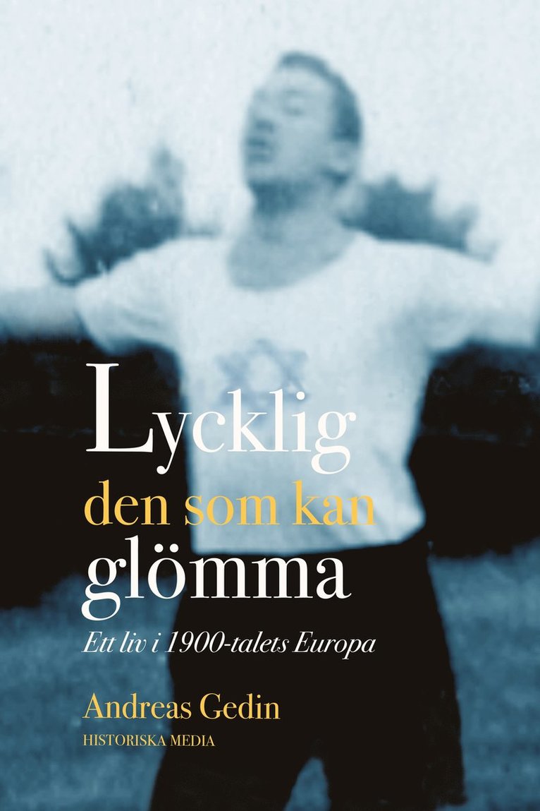 Andreas Gedin - Lycklig den som kan glömma : ett liv i 1900-talets Europa, E-bok