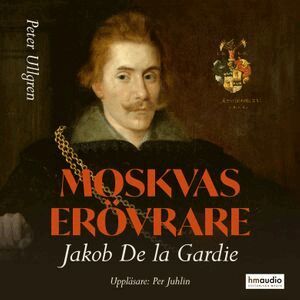 Peter Ullgren - Moskvas erövrare : Jacob de la Gardie, E-bok