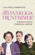 Besvrliga fruntimmer! : Sveriges frsta kvinnliga jurister