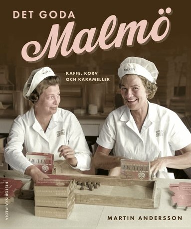 Martin Andersson - Det goda Malmö : kaffe, korv och karameller, Inbunden