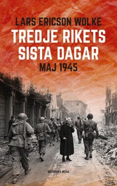 Lars Ericson Wolke - Tredje rikets sista dagar : Maj 1945, E-bok