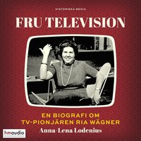 Fru Television: En biografi om TV-pionj�ren Ria W�gner