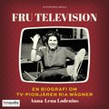 Fru Television: En biografi om TV-pionjren Ria Wgner