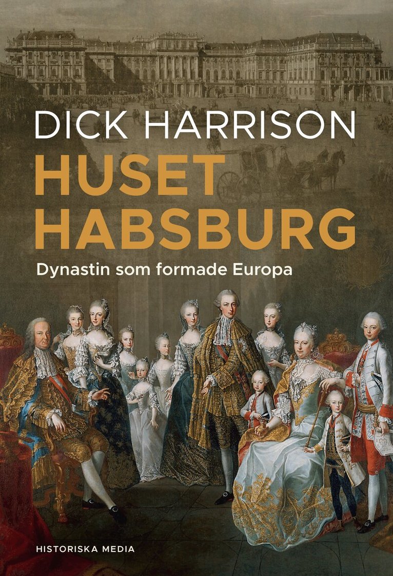Dick Harrison - Huset Habsburg : dynastin som formade Europa, E-bok