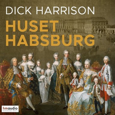 Dick Harrison - Huset Habsburg : dynastin som formade Europa, Ljudbok. Tillgänglighet: Lägg till