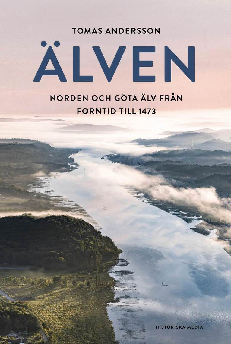 Tomas Andersson - Älven : Norden och Göta älv från forntid till 1473, E-bok