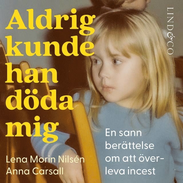 Lena Morin Nilsén, Anna Carsall - Aldrig kunde han döda mig : en sann berättelse om att överleva incest, Ljudbok
