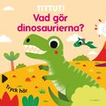 Tittut! Vad g�r dinosaurierna?