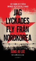 Jag lyckades fly frn Nordkorea : en sann historia om mod och verlevnad