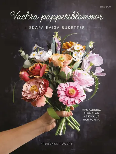 Prudence Rogers - Vackra pappersblommor : skapa eviga buketter med färdiga blomblad, Inbunden