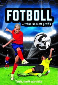 Fotboll - tr�na som ett proffs : taktik, teknik och tricks