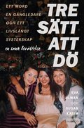 Tre s�tt att d� : ett mord, en g�ngledare och ett livsl�ngt systerskap