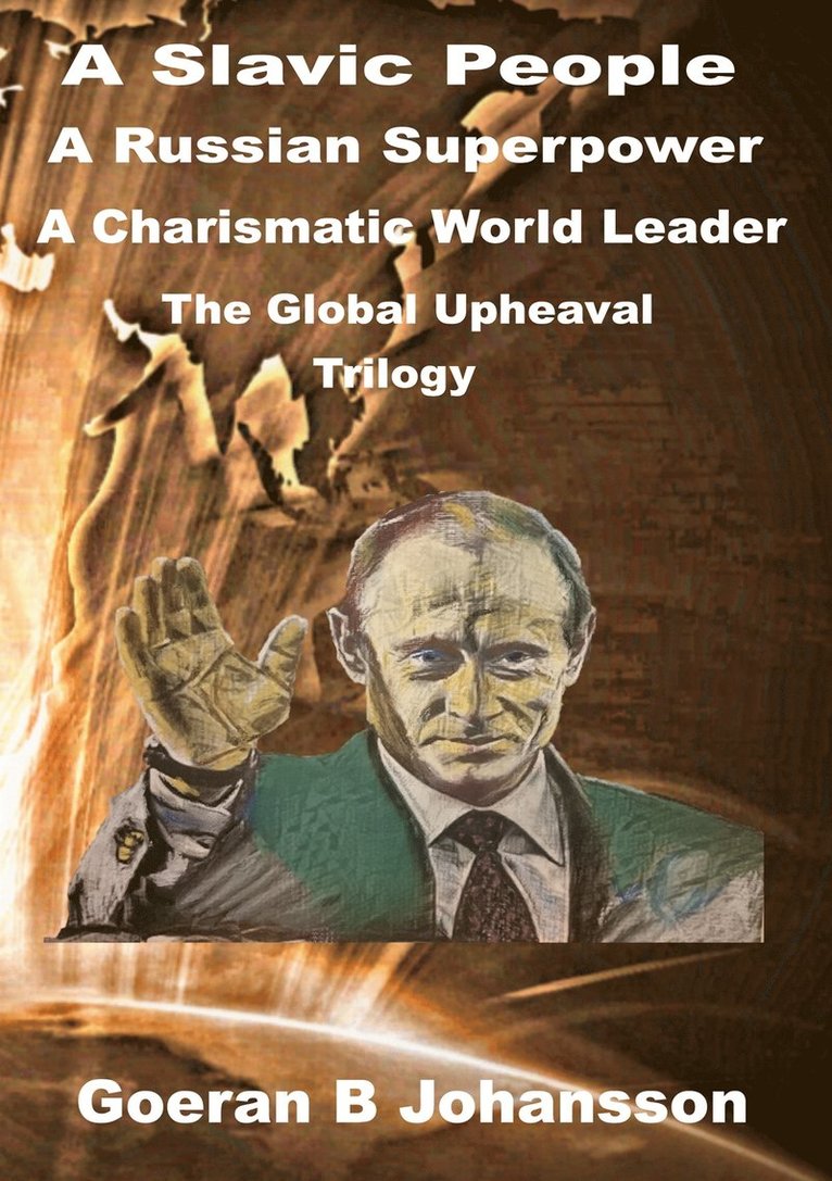 Goeran B Johansson - A Slavic People A Russian Superpower A Charismatic World Leader: The Global Upheaval Trilogy, E-bok