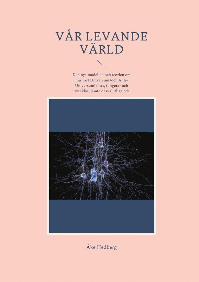 Åke Hedberg - Vår Levande Värld: Den nya modellen och teorien om hur vårt Universum (och Anti-Universum) fötts, fungerar och utvecklas, jämte dess slutliga öde., E-bok