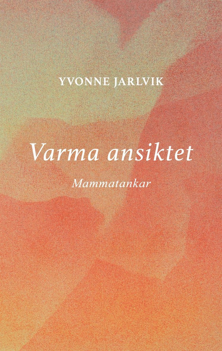 Yvonne Jarlvik - Varma ansiktet: mammatankar, E-bok