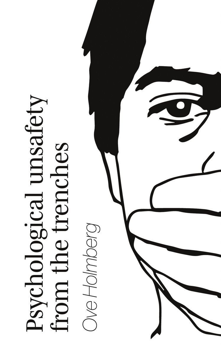 Ove Holmberg - Psychological Unsafety from the trenches: Or how to get fired but sleep well, E-bok