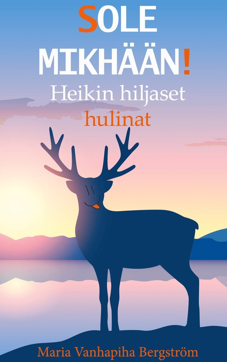 Maria Vanhapiha Bergström - SOLE MIKHÄÄN!: Heikin hiljaset hulinat, E-bok