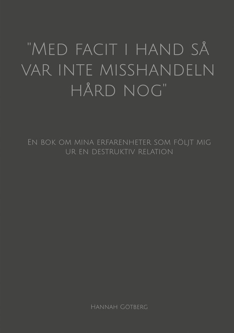Hannah Götberg - ''Med facit i hand så var inte misshandeln hård nog'': En bok om mina erfarenheter som följt mig ur en destruktiv relation, E-bok