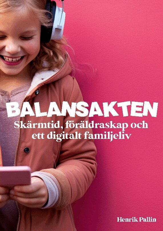 Henrik Pallin - Balansakten : skärmtid, föräldraskap och ett digitalt familjeliv, Häftad