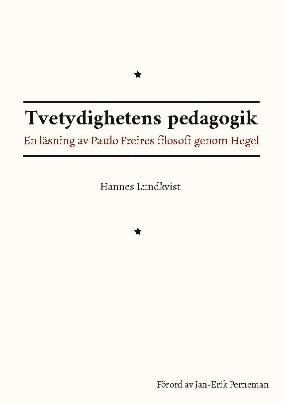 Hannes Lundkvist - Tvetydighetens pedagogik : en läsning av Paulo Freires filosofi genom Hegel, Häftad