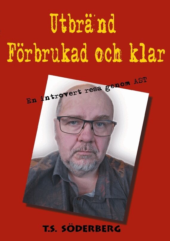 T.S. Söderberg - Utbränd, förbrukad och klar : en introvert resa genom AST, Häftad