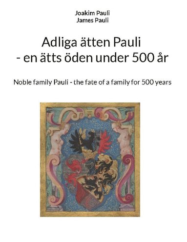 Adliga ätten Pauli : en ätts öden under 500 år / Noble family Pauli : the fate of a family for 500 years