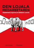 Den lojala medarbetaren : medarbetaren, myterna och elefanten i rummet