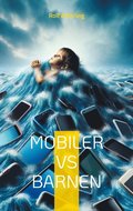 Mobiler VS Barnen : resa mot mindre skrmtid och mer tid tillsammans
