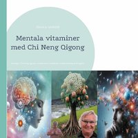 Mentala vitaminer med Chi Neng Qigong: �vningar i Chi Neng Qigong, mindfulness, meditation, mental tr�ning samt hypnos