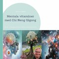 Mentala vitaminer med Chi Neng Qigong: �vningar i Chi Neng Qigong, mindfulness, meditation, mental tr�ning samt hypnos
