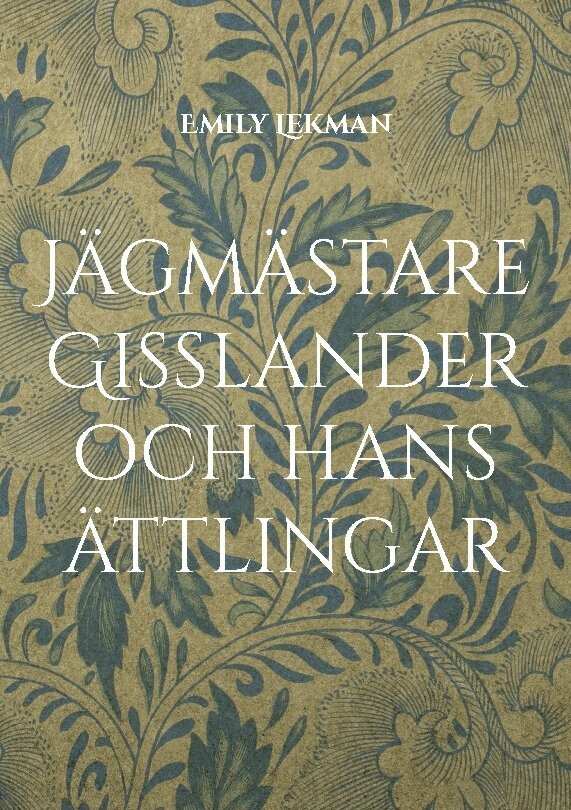 Emily Lekman - Jägmästare Gisslander och hans ättlingar, Häftad