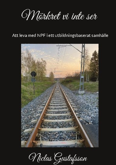 Mörkret vi inte ser : – Att leva med NPF i ett utbildningsbaserat samhälle